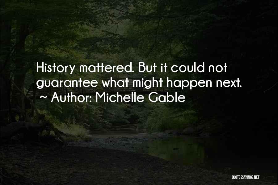 Michelle Gable Quotes: History Mattered. But It Could Not Guarantee What Might Happen Next.