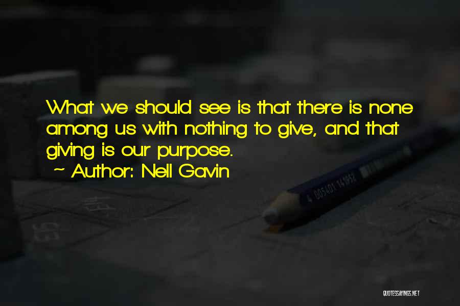 Nell Gavin Quotes: What We Should See Is That There Is None Among Us With Nothing To Give, And That Giving Is Our