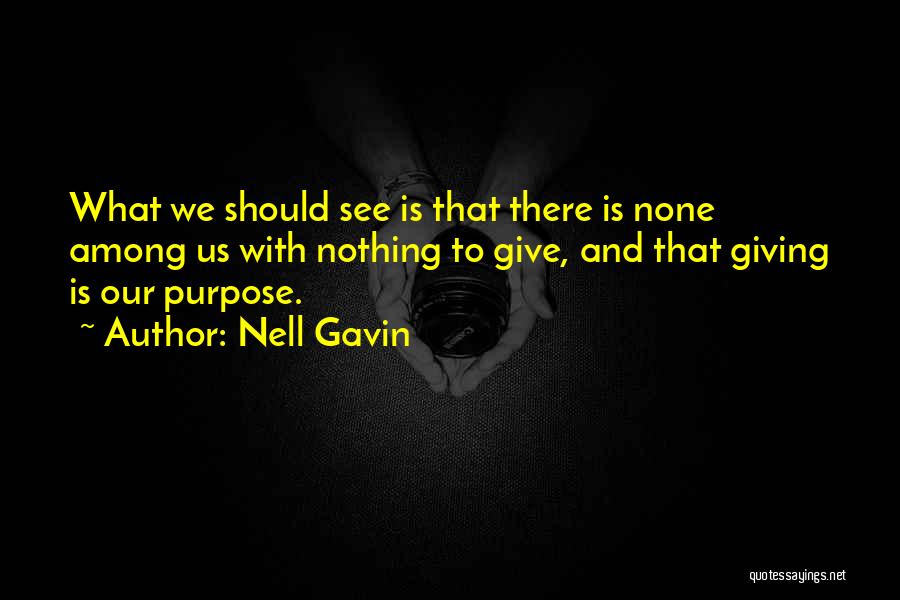 Nell Gavin Quotes: What We Should See Is That There Is None Among Us With Nothing To Give, And That Giving Is Our