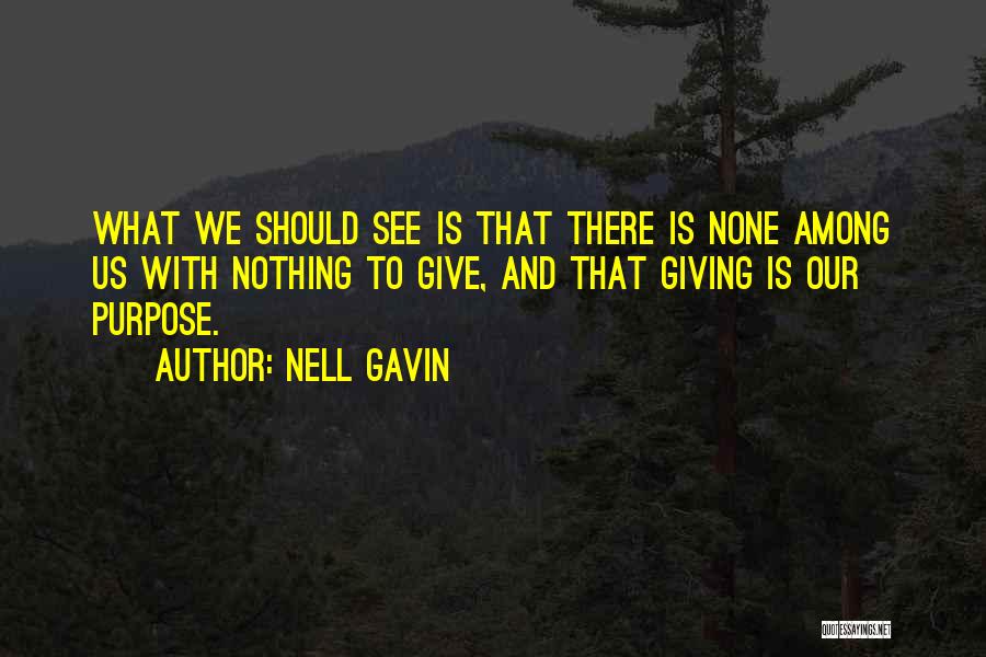 Nell Gavin Quotes: What We Should See Is That There Is None Among Us With Nothing To Give, And That Giving Is Our