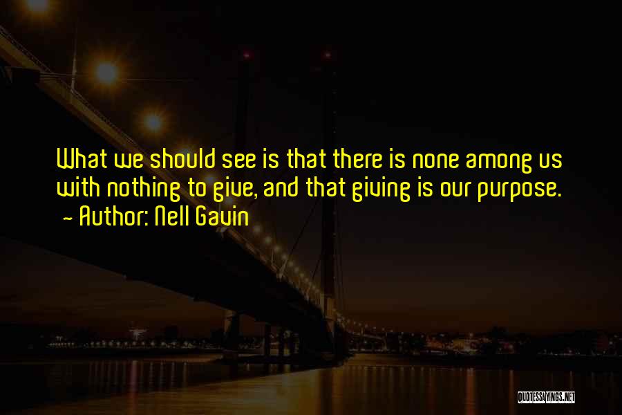 Nell Gavin Quotes: What We Should See Is That There Is None Among Us With Nothing To Give, And That Giving Is Our