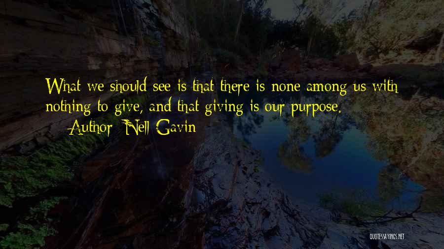 Nell Gavin Quotes: What We Should See Is That There Is None Among Us With Nothing To Give, And That Giving Is Our