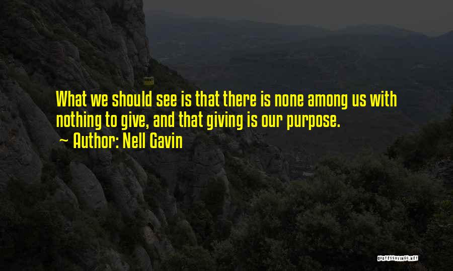 Nell Gavin Quotes: What We Should See Is That There Is None Among Us With Nothing To Give, And That Giving Is Our