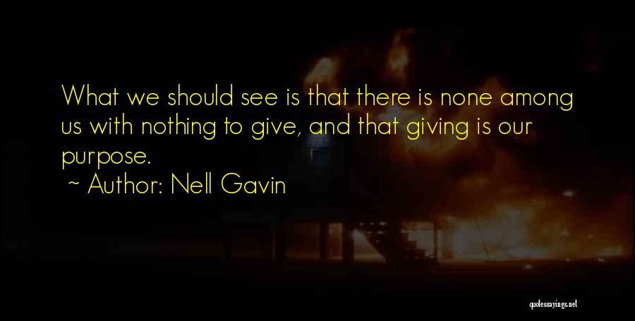 Nell Gavin Quotes: What We Should See Is That There Is None Among Us With Nothing To Give, And That Giving Is Our