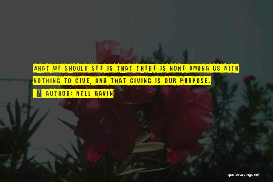 Nell Gavin Quotes: What We Should See Is That There Is None Among Us With Nothing To Give, And That Giving Is Our