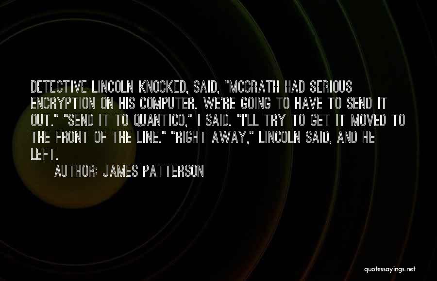 James Patterson Quotes: Detective Lincoln Knocked, Said, Mcgrath Had Serious Encryption On His Computer. We're Going To Have To Send It Out. Send