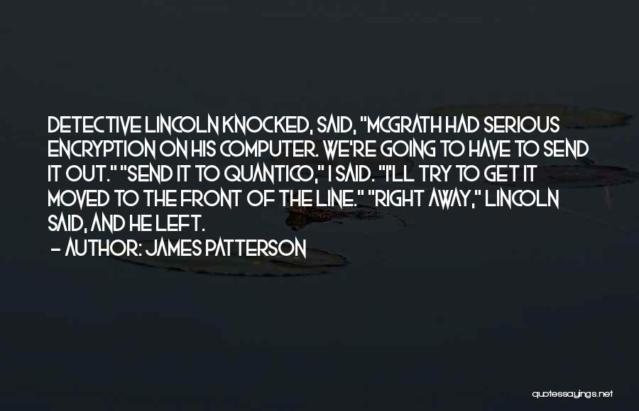 James Patterson Quotes: Detective Lincoln Knocked, Said, Mcgrath Had Serious Encryption On His Computer. We're Going To Have To Send It Out. Send