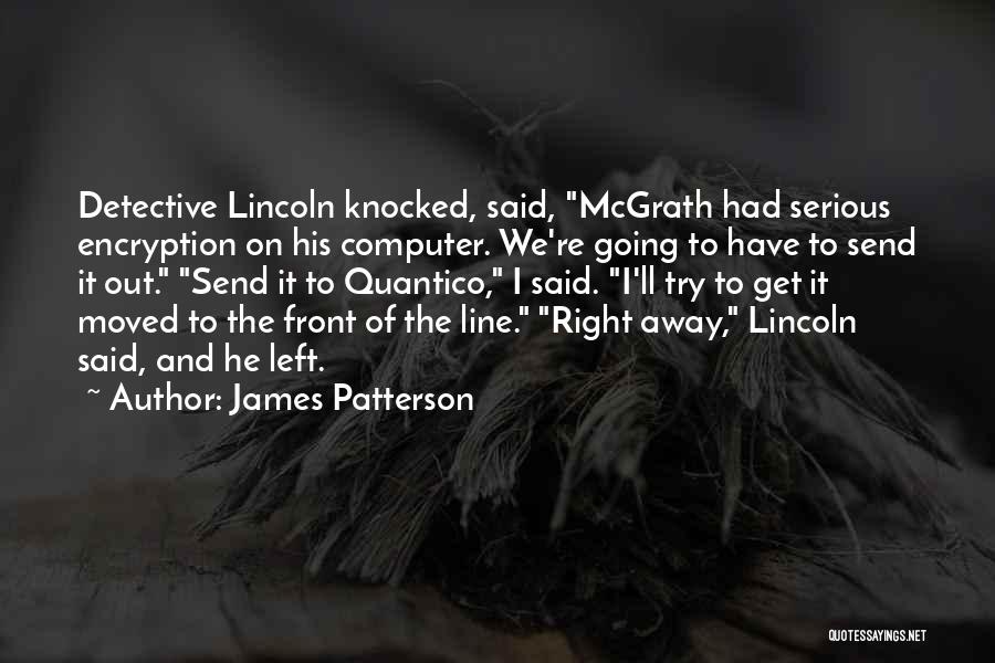James Patterson Quotes: Detective Lincoln Knocked, Said, Mcgrath Had Serious Encryption On His Computer. We're Going To Have To Send It Out. Send
