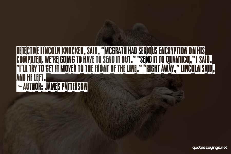 James Patterson Quotes: Detective Lincoln Knocked, Said, Mcgrath Had Serious Encryption On His Computer. We're Going To Have To Send It Out. Send