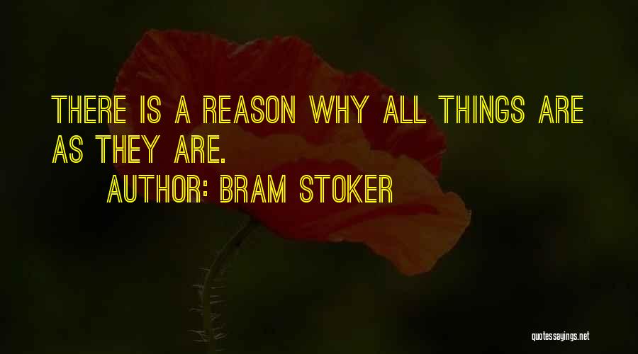 Bram Stoker Quotes: There Is A Reason Why All Things Are As They Are.