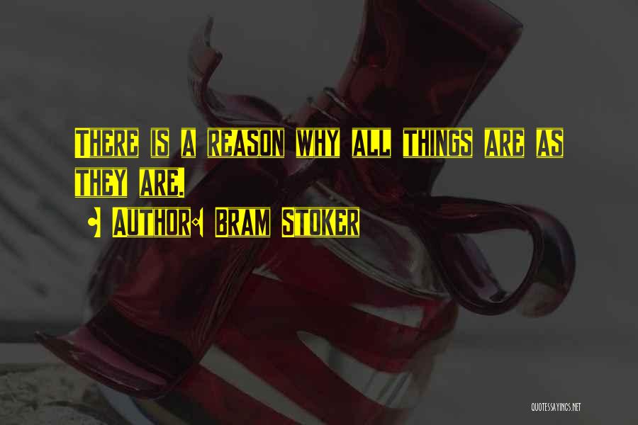 Bram Stoker Quotes: There Is A Reason Why All Things Are As They Are.