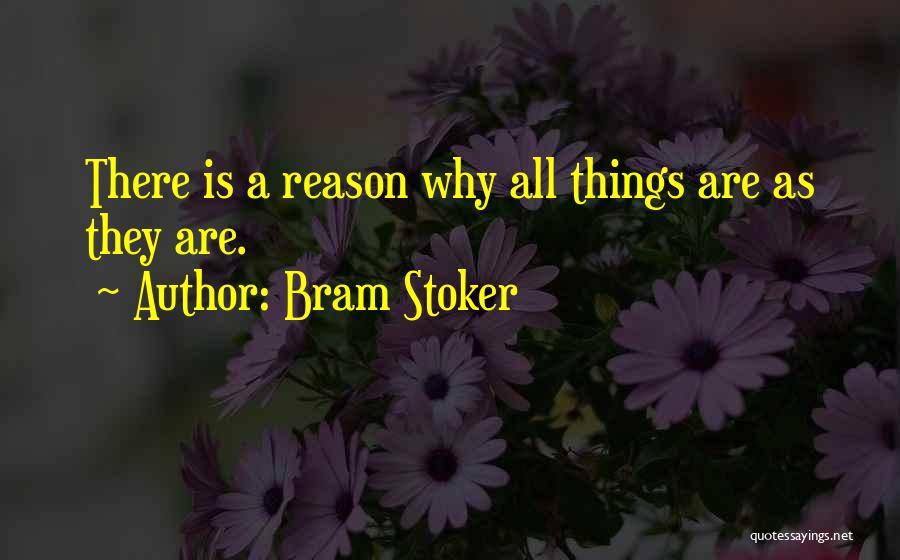 Bram Stoker Quotes: There Is A Reason Why All Things Are As They Are.