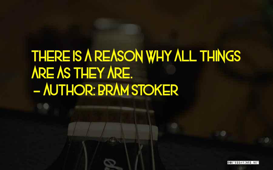 Bram Stoker Quotes: There Is A Reason Why All Things Are As They Are.
