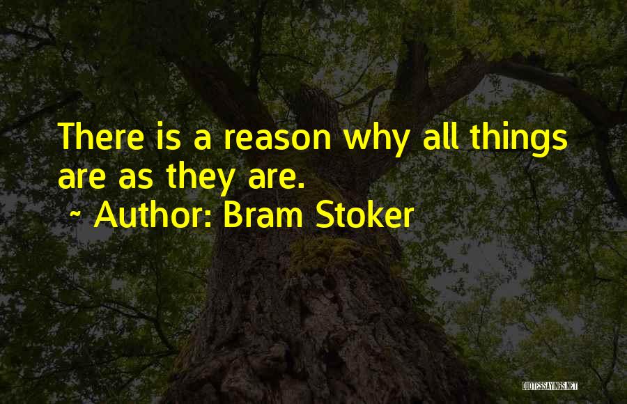 Bram Stoker Quotes: There Is A Reason Why All Things Are As They Are.