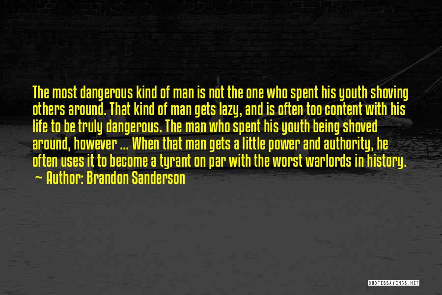 Brandon Sanderson Quotes: The Most Dangerous Kind Of Man Is Not The One Who Spent His Youth Shoving Others Around. That Kind Of