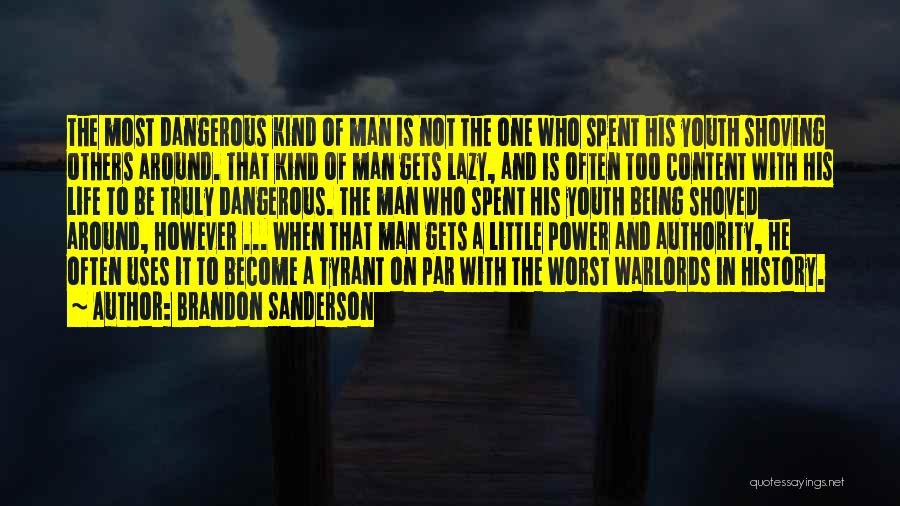 Brandon Sanderson Quotes: The Most Dangerous Kind Of Man Is Not The One Who Spent His Youth Shoving Others Around. That Kind Of