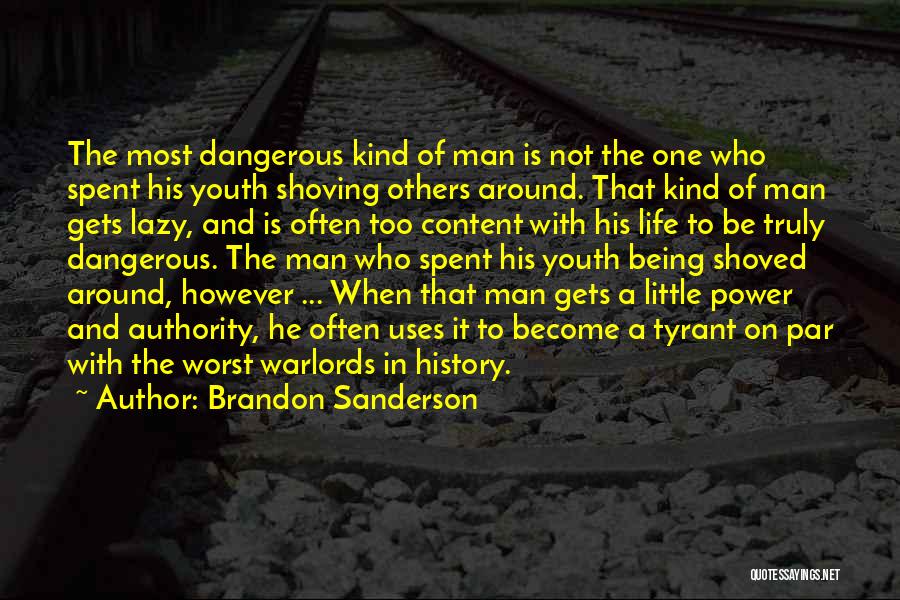 Brandon Sanderson Quotes: The Most Dangerous Kind Of Man Is Not The One Who Spent His Youth Shoving Others Around. That Kind Of