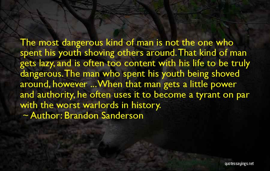 Brandon Sanderson Quotes: The Most Dangerous Kind Of Man Is Not The One Who Spent His Youth Shoving Others Around. That Kind Of