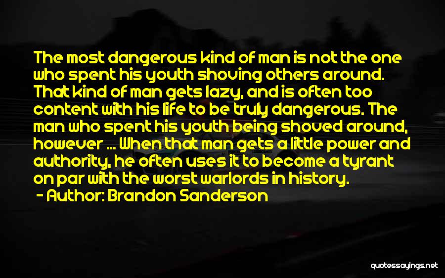 Brandon Sanderson Quotes: The Most Dangerous Kind Of Man Is Not The One Who Spent His Youth Shoving Others Around. That Kind Of