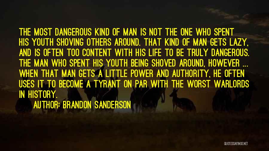 Brandon Sanderson Quotes: The Most Dangerous Kind Of Man Is Not The One Who Spent His Youth Shoving Others Around. That Kind Of