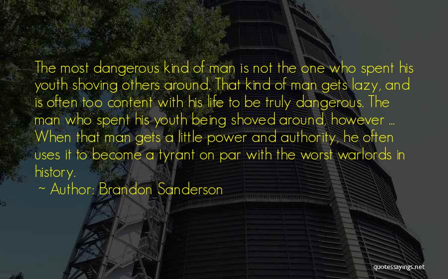 Brandon Sanderson Quotes: The Most Dangerous Kind Of Man Is Not The One Who Spent His Youth Shoving Others Around. That Kind Of