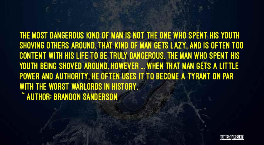 Brandon Sanderson Quotes: The Most Dangerous Kind Of Man Is Not The One Who Spent His Youth Shoving Others Around. That Kind Of