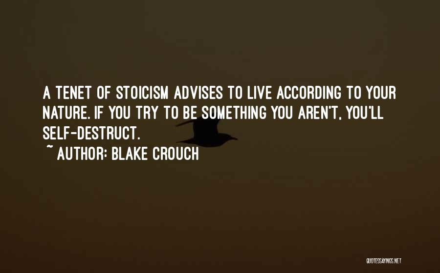 Blake Crouch Quotes: A Tenet Of Stoicism Advises To Live According To Your Nature. If You Try To Be Something You Aren't, You'll