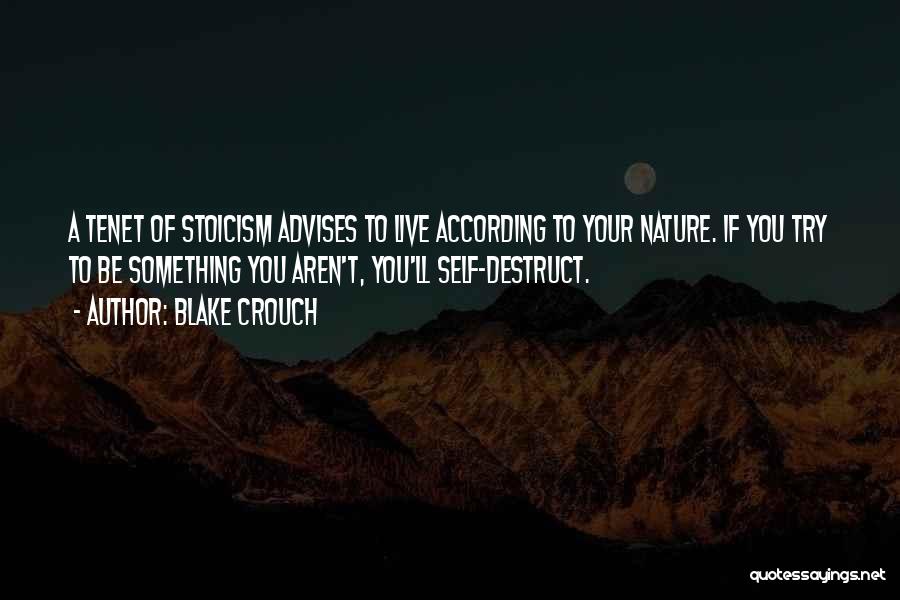 Blake Crouch Quotes: A Tenet Of Stoicism Advises To Live According To Your Nature. If You Try To Be Something You Aren't, You'll