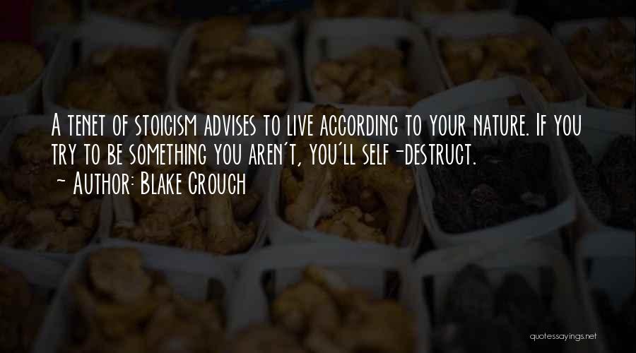 Blake Crouch Quotes: A Tenet Of Stoicism Advises To Live According To Your Nature. If You Try To Be Something You Aren't, You'll