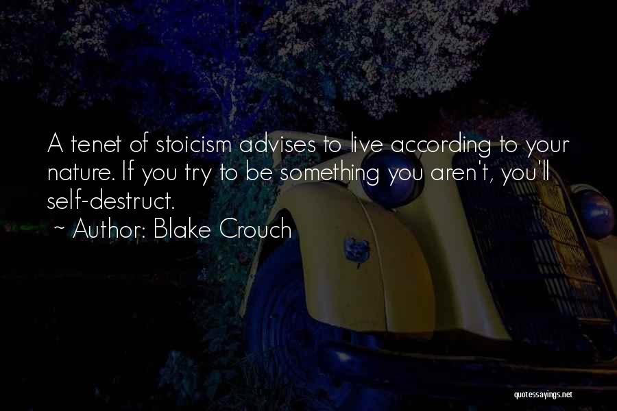 Blake Crouch Quotes: A Tenet Of Stoicism Advises To Live According To Your Nature. If You Try To Be Something You Aren't, You'll