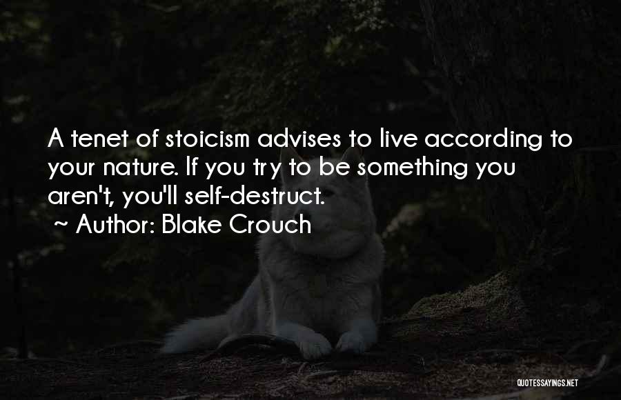 Blake Crouch Quotes: A Tenet Of Stoicism Advises To Live According To Your Nature. If You Try To Be Something You Aren't, You'll