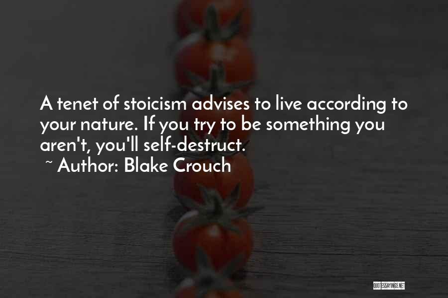 Blake Crouch Quotes: A Tenet Of Stoicism Advises To Live According To Your Nature. If You Try To Be Something You Aren't, You'll