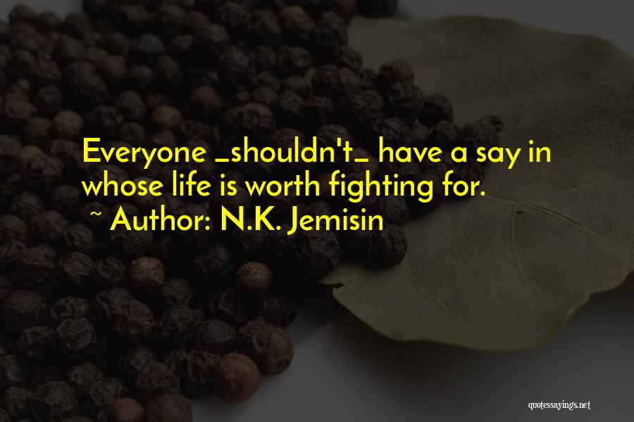 N.K. Jemisin Quotes: Everyone _shouldn't_ Have A Say In Whose Life Is Worth Fighting For.