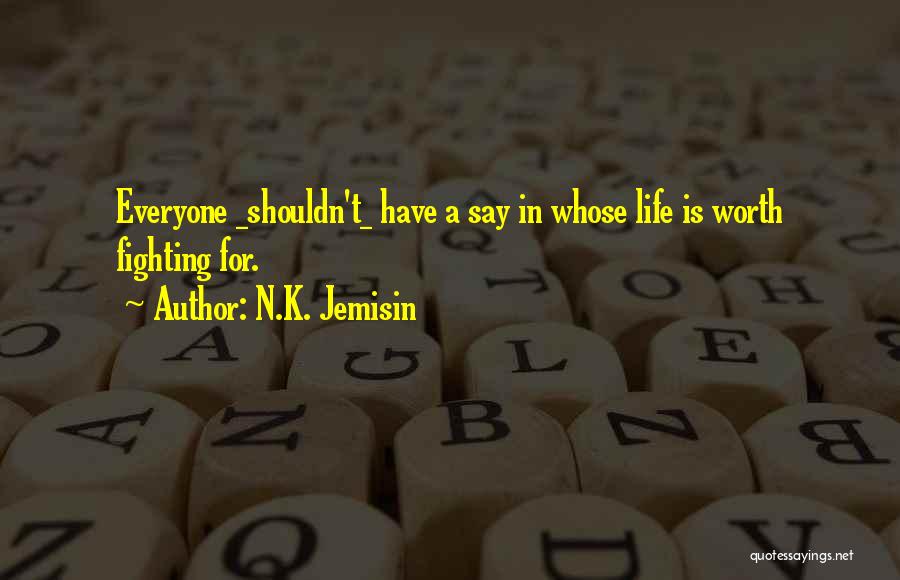 N.K. Jemisin Quotes: Everyone _shouldn't_ Have A Say In Whose Life Is Worth Fighting For.