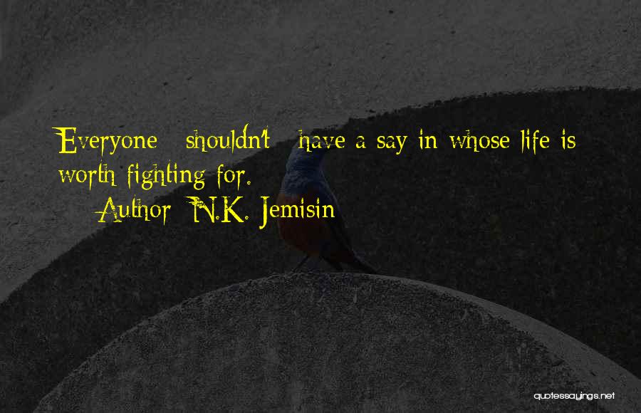 N.K. Jemisin Quotes: Everyone _shouldn't_ Have A Say In Whose Life Is Worth Fighting For.