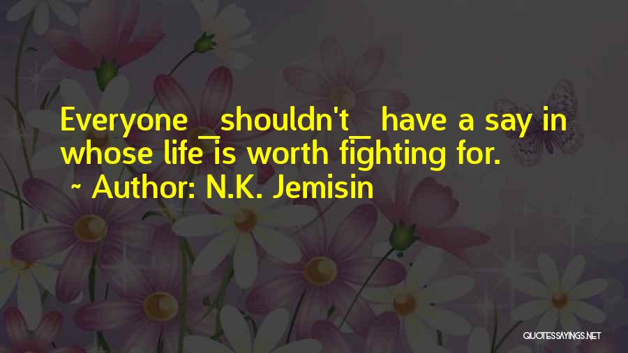 N.K. Jemisin Quotes: Everyone _shouldn't_ Have A Say In Whose Life Is Worth Fighting For.