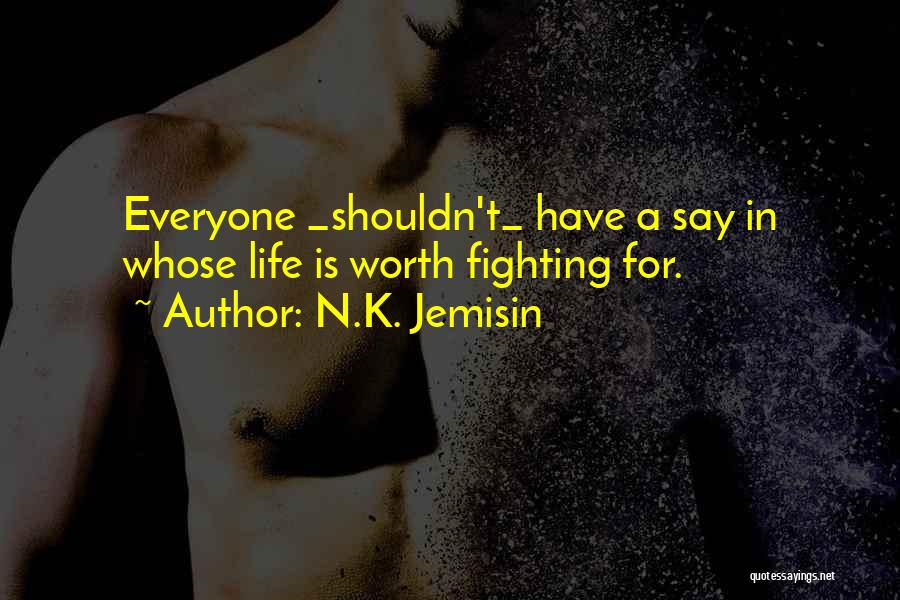 N.K. Jemisin Quotes: Everyone _shouldn't_ Have A Say In Whose Life Is Worth Fighting For.