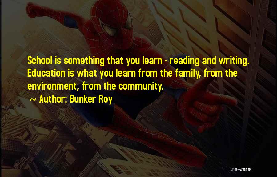 Bunker Roy Quotes: School Is Something That You Learn - Reading And Writing. Education Is What You Learn From The Family, From The