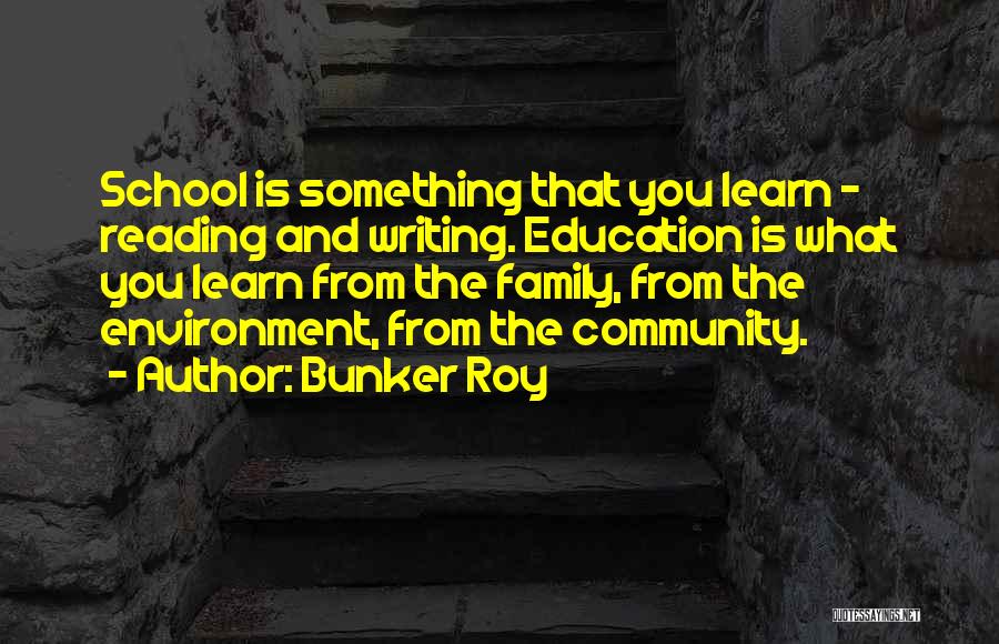 Bunker Roy Quotes: School Is Something That You Learn - Reading And Writing. Education Is What You Learn From The Family, From The