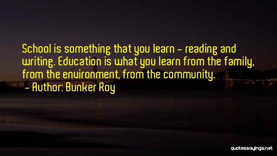 Bunker Roy Quotes: School Is Something That You Learn - Reading And Writing. Education Is What You Learn From The Family, From The