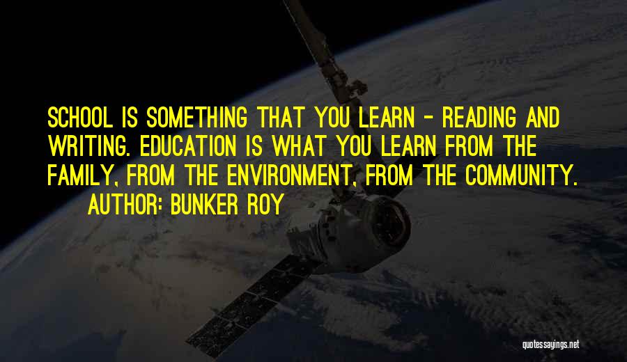 Bunker Roy Quotes: School Is Something That You Learn - Reading And Writing. Education Is What You Learn From The Family, From The