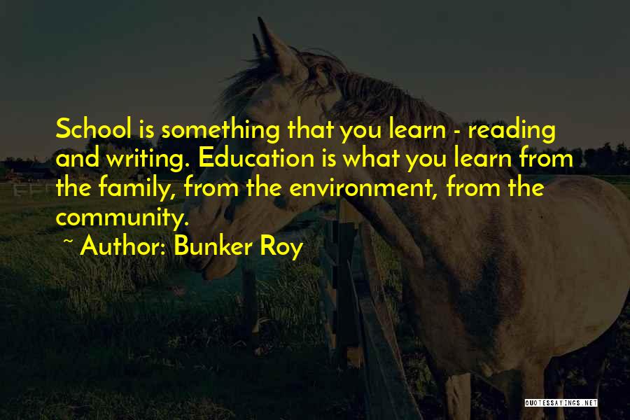 Bunker Roy Quotes: School Is Something That You Learn - Reading And Writing. Education Is What You Learn From The Family, From The