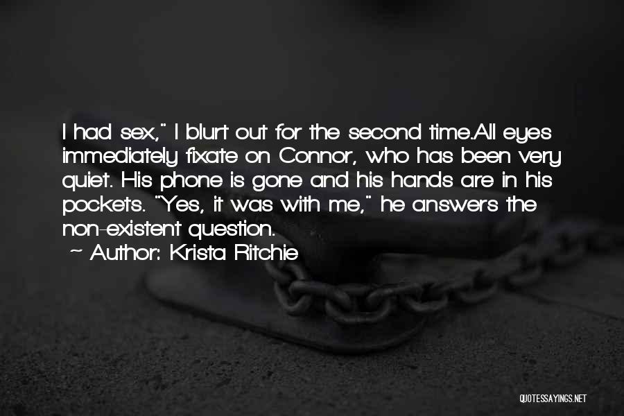 Krista Ritchie Quotes: I Had Sex, I Blurt Out For The Second Time.all Eyes Immediately Fixate On Connor, Who Has Been Very Quiet.