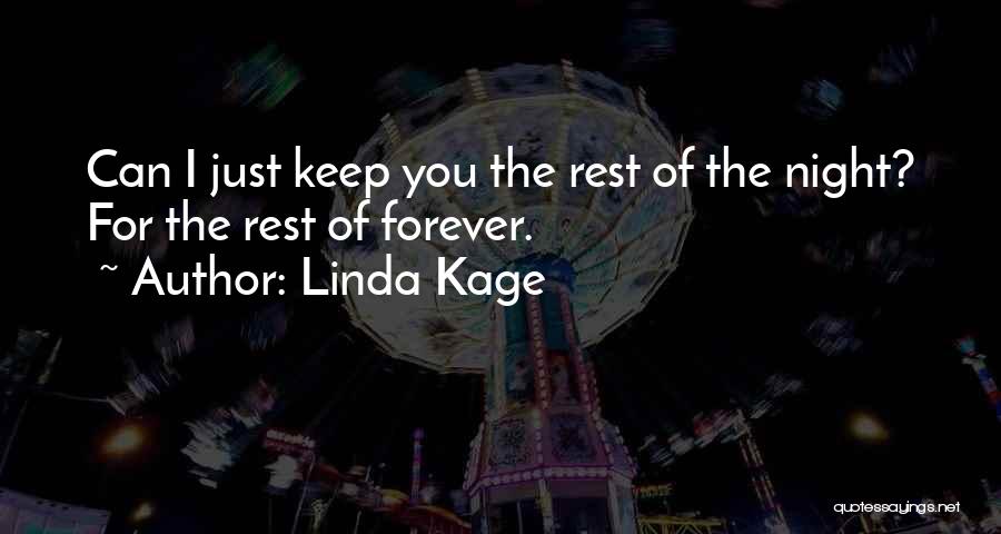 Linda Kage Quotes: Can I Just Keep You The Rest Of The Night? For The Rest Of Forever.