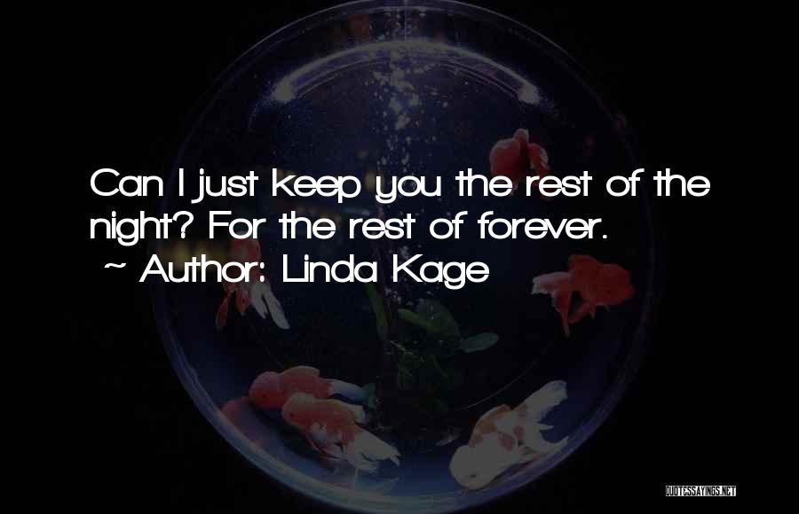 Linda Kage Quotes: Can I Just Keep You The Rest Of The Night? For The Rest Of Forever.