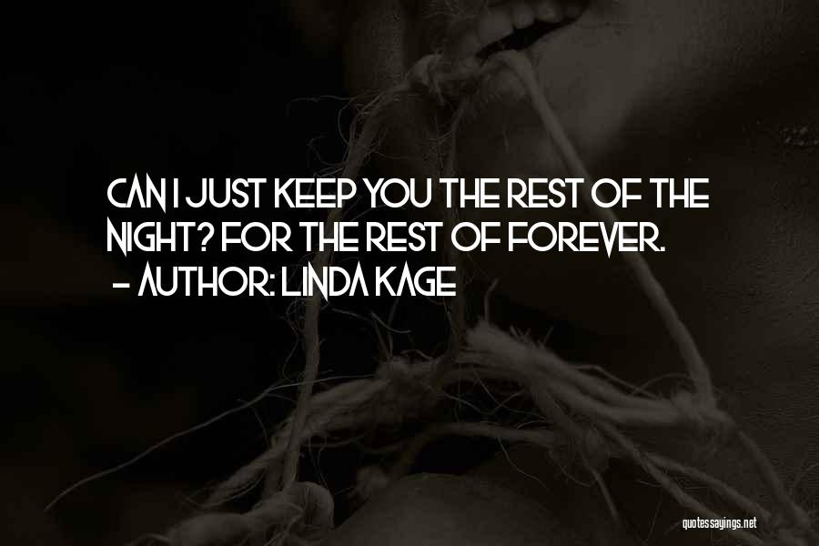 Linda Kage Quotes: Can I Just Keep You The Rest Of The Night? For The Rest Of Forever.