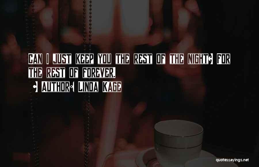 Linda Kage Quotes: Can I Just Keep You The Rest Of The Night? For The Rest Of Forever.