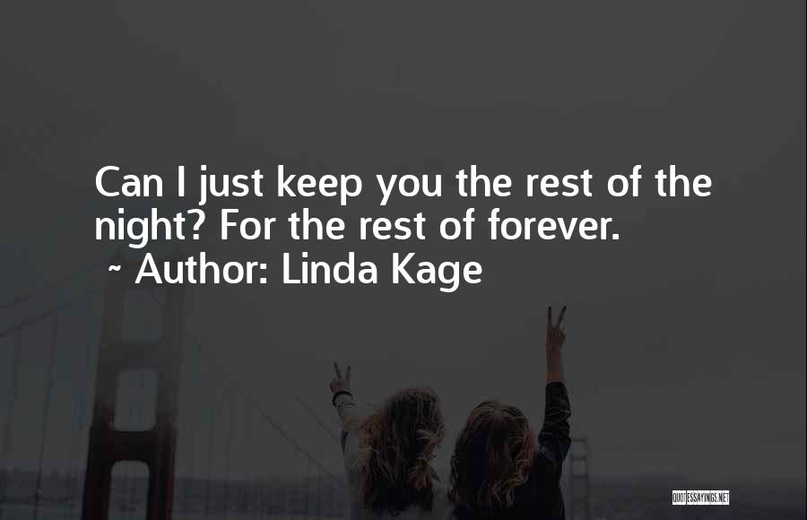 Linda Kage Quotes: Can I Just Keep You The Rest Of The Night? For The Rest Of Forever.