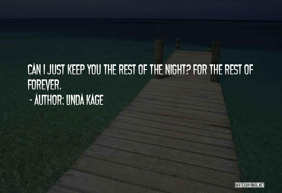 Linda Kage Quotes: Can I Just Keep You The Rest Of The Night? For The Rest Of Forever.