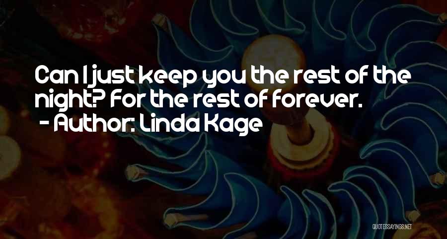 Linda Kage Quotes: Can I Just Keep You The Rest Of The Night? For The Rest Of Forever.